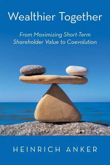 Wealthier Together: From Maximizing Short-Term Shareholder Value to Coevolution - Paperback
