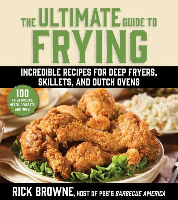 The Ultimate Guide to Frying: Incredible Recipes for Deep Fryers, Skillets, and Dutch Ovens - Paperback
