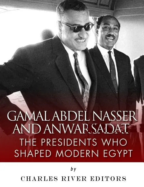 Gamal Abdel Nasser and Anwar Sadat: The Presidents Who Shaped Modern Egypt - Paperback