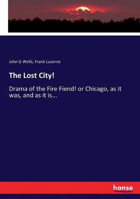 The Lost City!: Drama of the Fire Fiend! or Chicago, as it was, and as it is... - Paperback