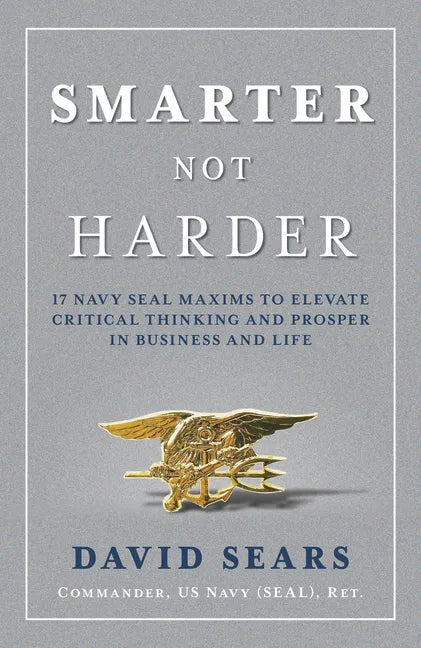 Smarter Not Harder: 17 Navy Seal Maxims to Elevate Critical Thinking and Prosper in Business and Life - Hardcover