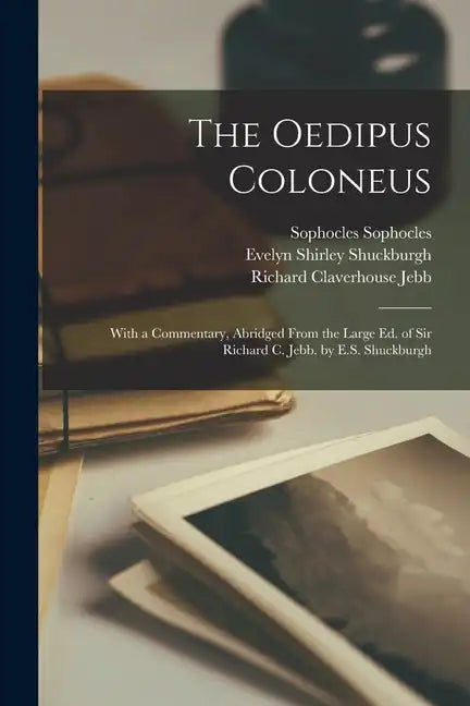 The Oedipus Coloneus; With a Commentary, Abridged From the Large ed. of Sir Richard C. Jebb. by E.S. Shuckburgh - Paperback