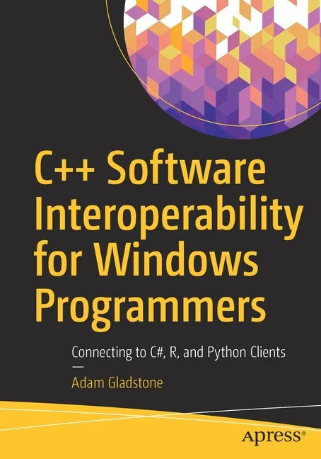 C++ Software Interoperability for Windows Programmers: Connecting to C#, R, and Python Clients - Paperback