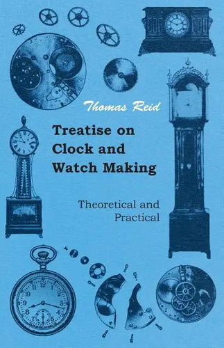Treatise on Clock and Watch Making, Theoretical and Practical - Paperback