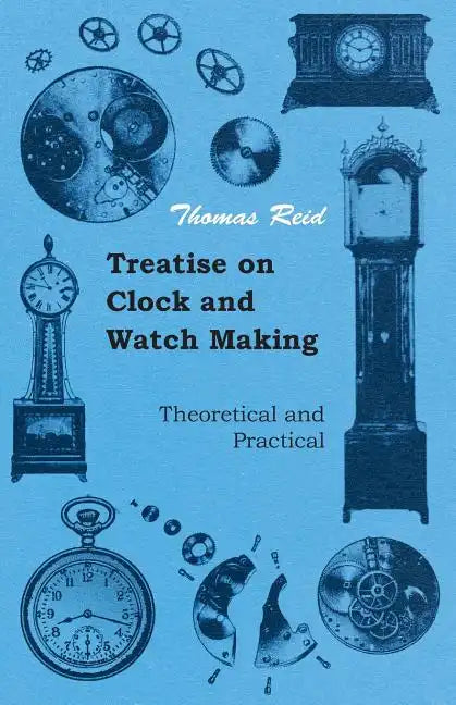 Treatise on Clock and Watch Making, Theoretical and Practical - Paperback