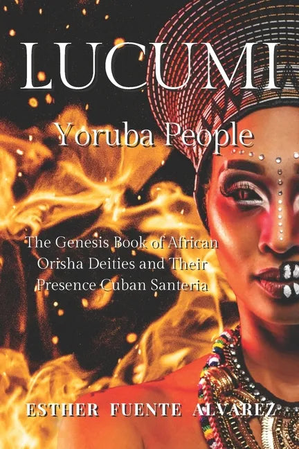 Lucumi, Yoruba People: The Genesis Book of African Orisha Deities and their Presence Cuban Santeria - Paperback