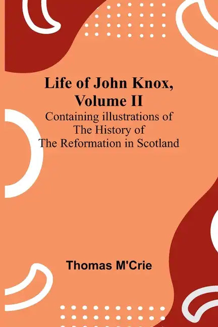 Life of John Knox, Volume II: Containing Illustrations of the History of the Reformation in Scotland - Paperback