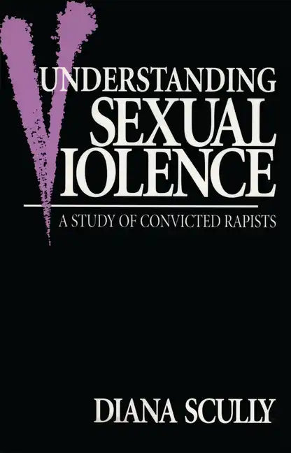 Understanding Sexual Violence: A Study of Convicted Rapists - Paperback