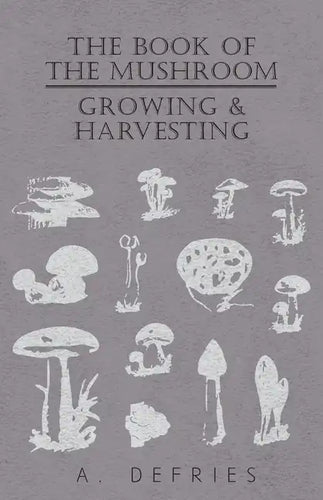 The Book of the Mushroom: Growing & Harvesting - Hardcover