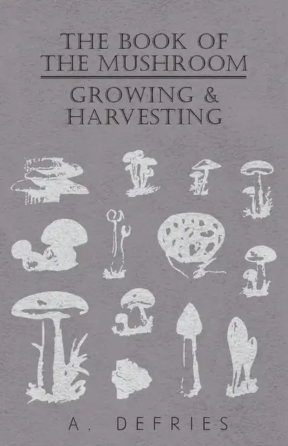 The Book of the Mushroom: Growing & Harvesting - Hardcover