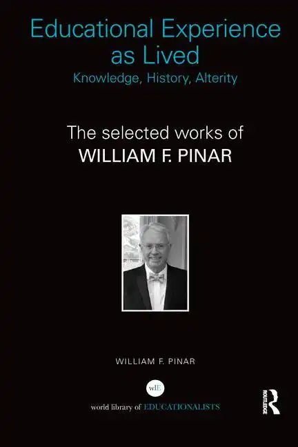 Educational Experience as Lived: Knowledge, History, Alterity: The Selected Works of William F. Pinar - Paperback
