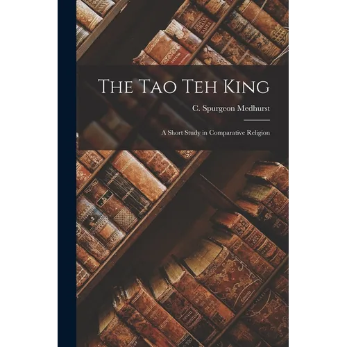 The Tao Teh King: A Short Study in Comparative Religion - Paperback