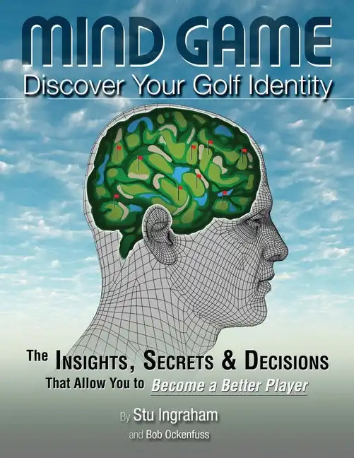 Mind Game Discover Your Golf Identity: The Insights, Secrets & Decisions That Allow You to Become a Better Player - Paperback