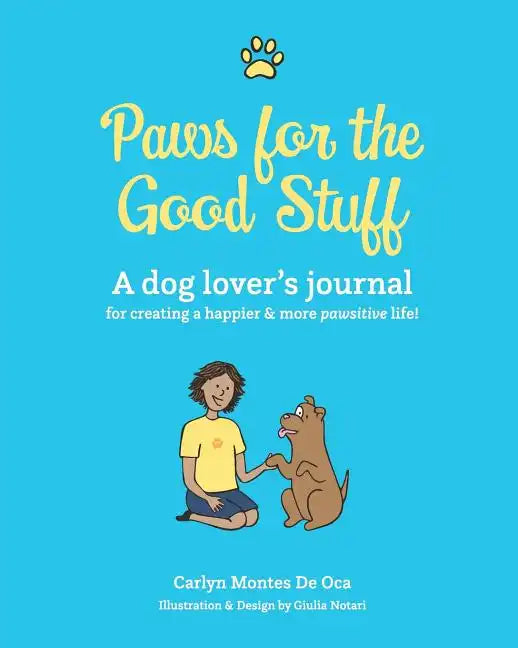 Paws for the Good Stuff: A dog lover's journal for creating a happier and more pawsitive life! - Paperback