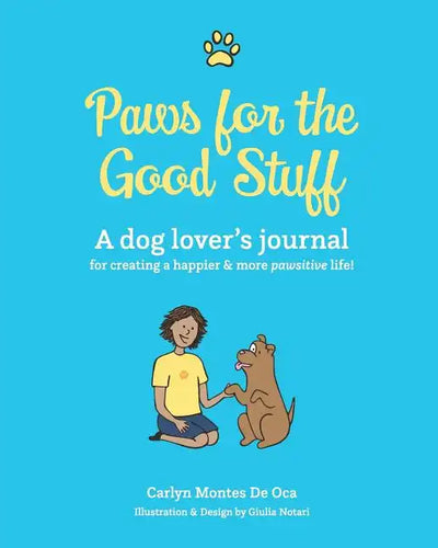 Paws for the Good Stuff: A dog lover's journal for creating a happier and more pawsitive life! - Paperback
