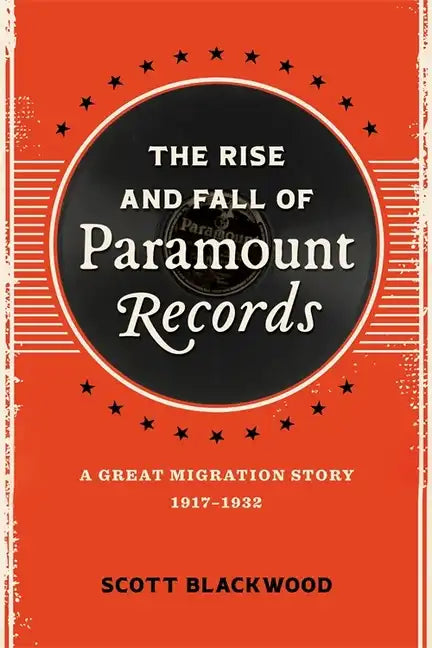 The Rise and Fall of Paramount Records: A Great Migration Story, 1917-1932 - Hardcover