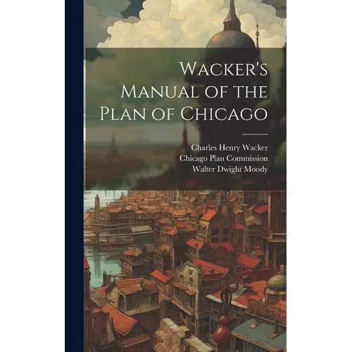 Wacker's Manual of the Plan of Chicago - Hardcover