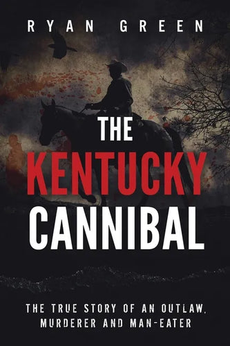 The Kentucky Cannibal: The True Story of an Outlaw, Murderer and Man-Eater - Paperback