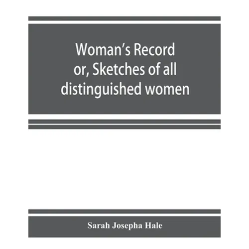 Woman's record; or, Sketches of all distinguished women, from 