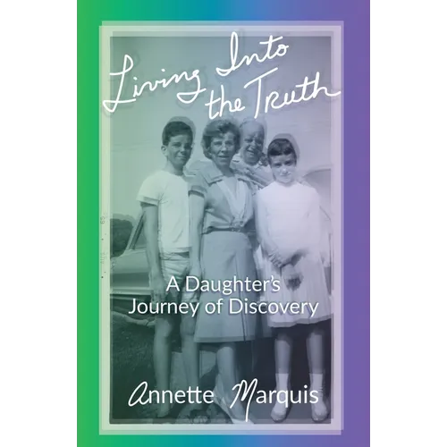 Living Into the Truth: A Daughter's Journey of Discovery - Paperback