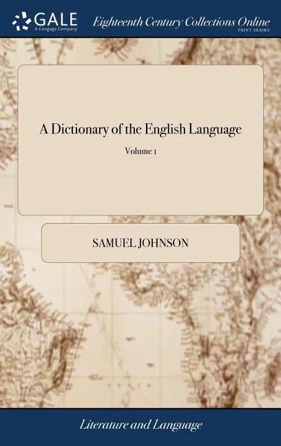 A Dictionary of the English Language: In Which the Words are Deduced From Their Originals, Explained In Their Different Meanings, and Authorized by th - Hardcover