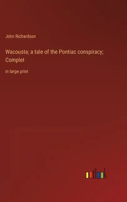 Wacousta; a tale of the Pontiac conspiracy; Complet: in large print - Hardcover
