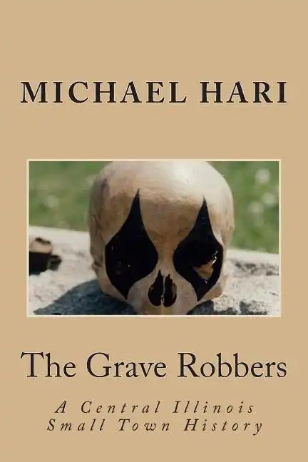 The Grave Robbers: A Central Illinois Small Town History - Paperback