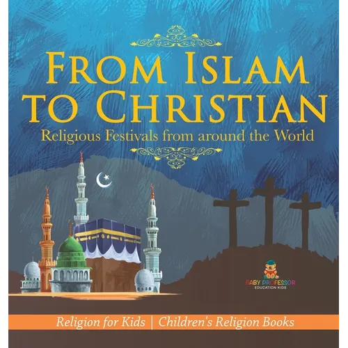 From Islam to Christian - Religious Festivals from around the World - Religion for Kids Children's Religion Books - Hardcover