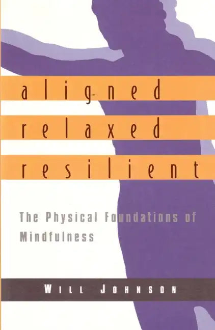 Aligned, Relaxed, Resilient: The Physical Foundations of Mindfulness - Paperback