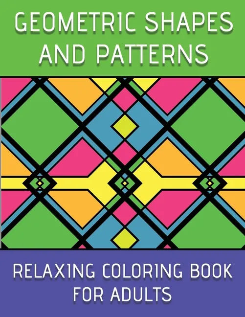 Geometric Shapes And Patterns Relaxing Coloring Book For Adults - Paperback