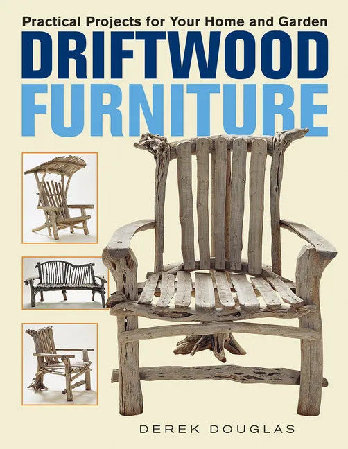 Driftwood Furniture: Practical Projects for Your Home and Garden - Paperback