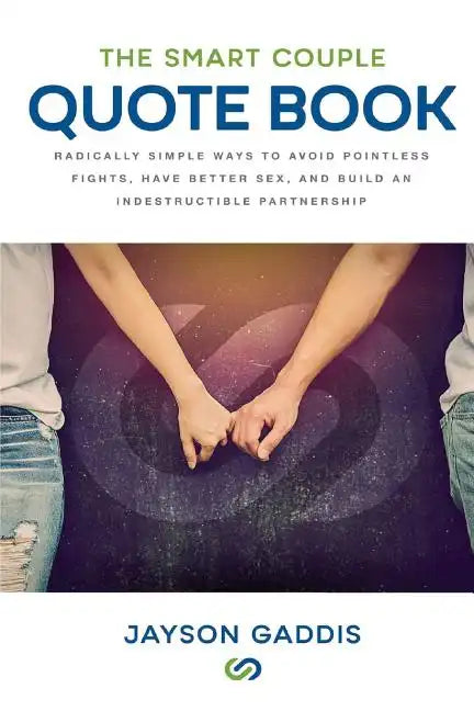 The Smart Couple Quote Book: Radically Simple Ways to Avoid Pointless Fights, Have Better Sex, and Build an Indestructible Partnership - Paperback
