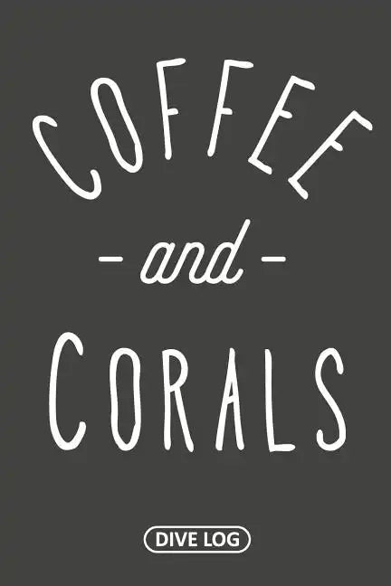 Coffee and Corals: Dive Log for 100 Dives (6 x 9) - Paperback