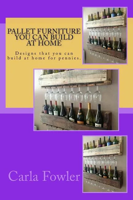 Pallet Furniture You Can Build at Home: Designs that you can build at home for pennies. - Paperback