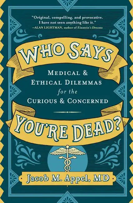 Who Says You're Dead?: Medical & Ethical Dilemmas for the Curious & Concerned - Hardcover