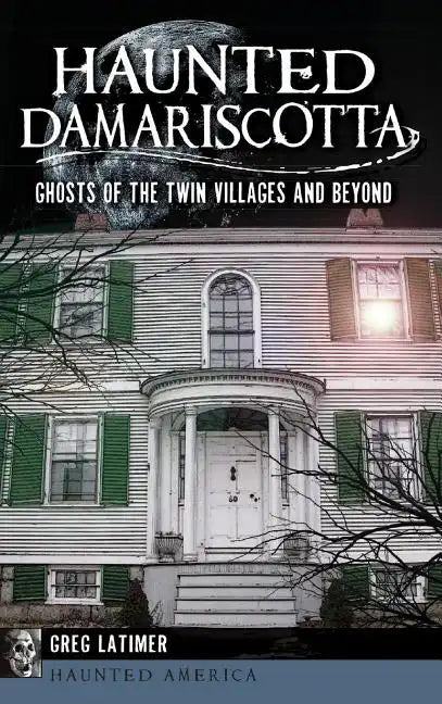 Haunted Damariscotta: Ghosts of the Twin Villages and Beyond - Hardcover