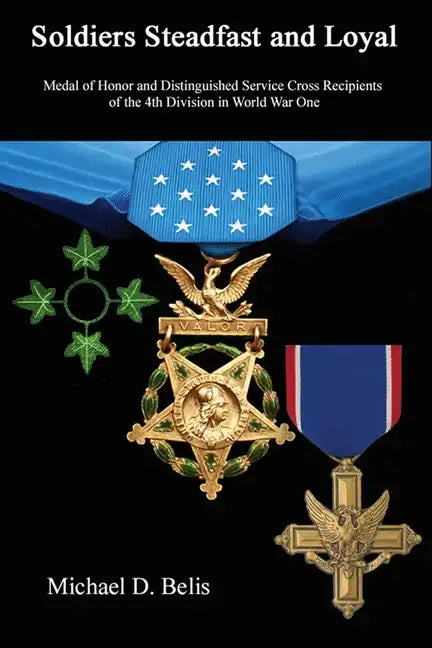 Soldiers Steadfast and Loyal: Medal of Honor and Distinguished Service Cross Recipients of the 4th Division in World War One - Paperback