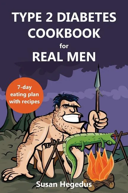 Type 2 Diabetes Cookbook for Real Men: A 7-Day Eating Plan with Recipes - Paperback