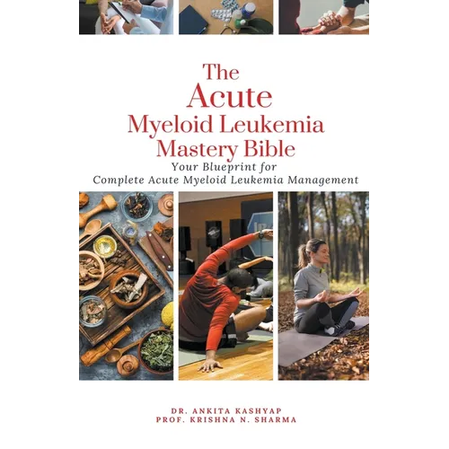 The Acute Myeloid Leukemia Mastery Bible: Your Blueprint for Complete Acute Myeloid Leukemia Management - Paperback