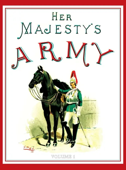 Her Majesty's Army 1888: A Descripitive Account of the various regiments now comprising the Queen's Forces & Indian and Colonial Forces; VOLUME  - Hardcover
