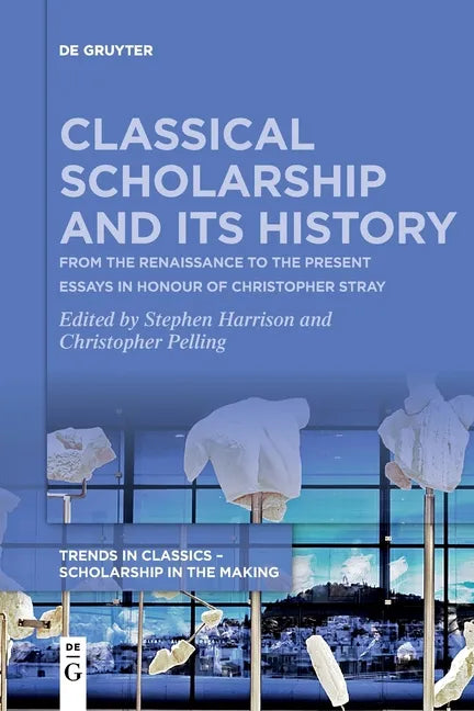 Classical Scholarship and Its History: From the Renaissance to the Present. Essays in Honour of Christopher Stray - Paperback