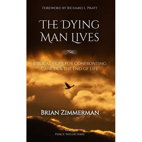 The Dying Man Lives: Biblical Hope for Confronting Cancer and the End of Life - Paperback