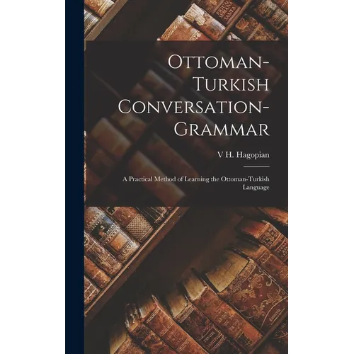 Ottoman-Turkish Conversation-Grammar: A Practical Method of Learning the Ottoman-Turkish Language - Hardcover