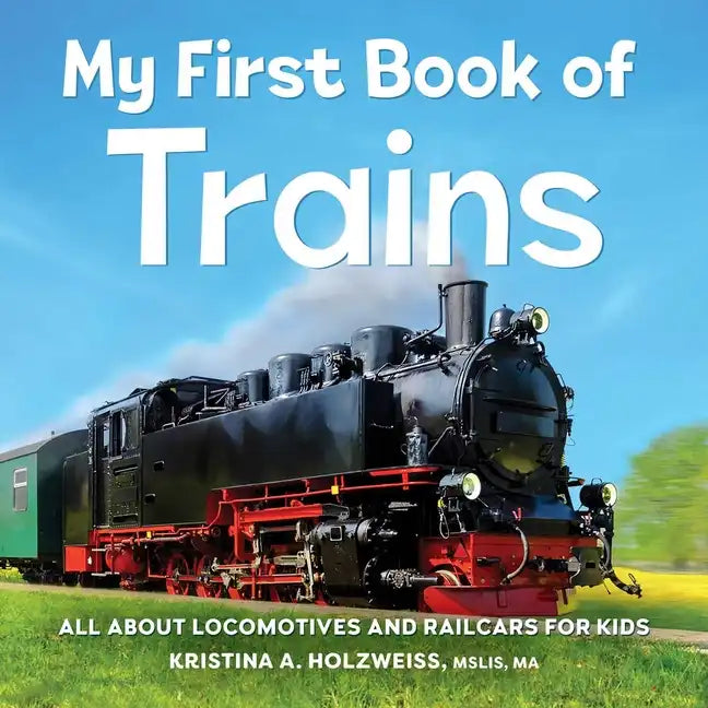 My First Book of Trains: All about Locomotives and Railcars for Kids - Hardcover