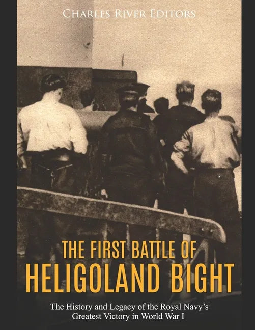 The First Battle of Heligoland Bight: The History and Legacy of the Royal Navy's Greatest Victory in World War I - Paperback