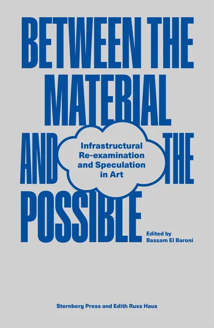 Between the Material and the Possible: Infrastructural Re-Examination and Speculation in Art - Paperback