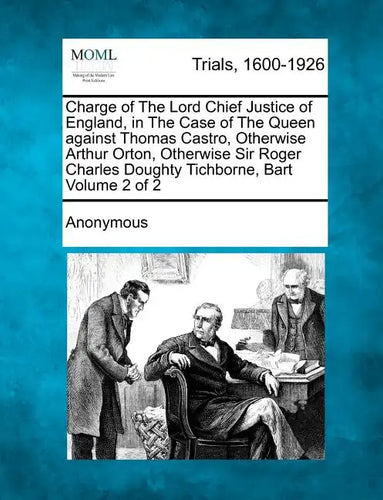Charge of The Lord Chief Justice of England, in The Case of The Queen against Thomas Castro, Otherwise Arthur Orton, Otherwise Sir Roger Charles Dough - Paperback