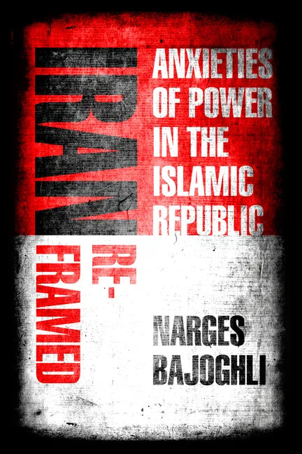 Iran Reframed: Anxieties of Power in the Islamic Republic - Hardcover