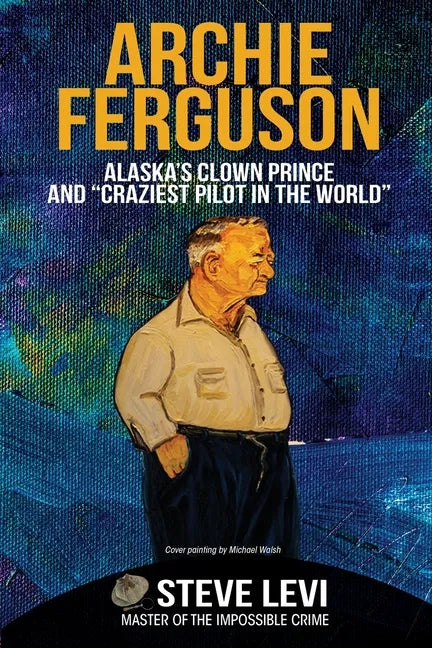 Archie Ferguson: Alaska's Clown Prince and 
