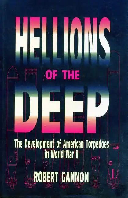 Hellions of the Deep: The Development of American Torpedoes in World War II - Paperback